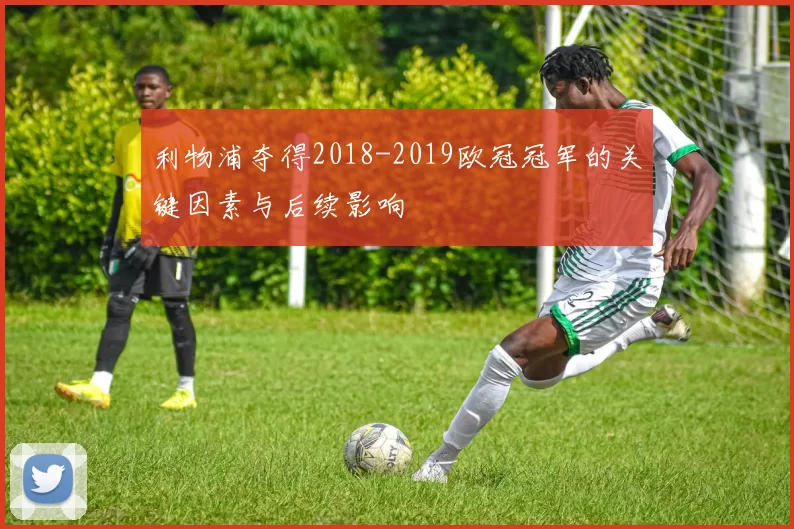 利物浦夺得2018-2019欧冠冠军的关键因素与后续影响