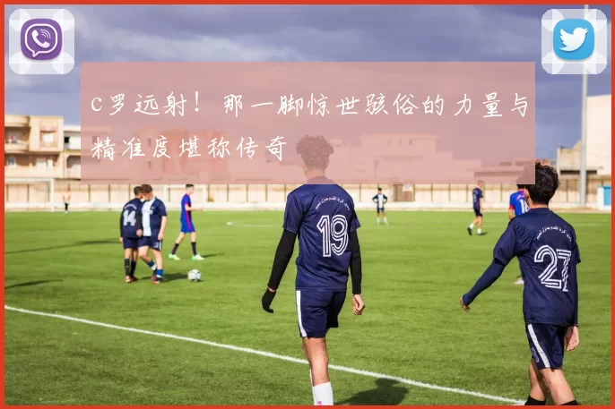 c罗远射！那一脚惊世骇俗的力量与精准度堪称传奇