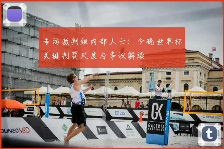 专访裁判组内部人士：今晚世界杯关键判罚尺度与争议解读