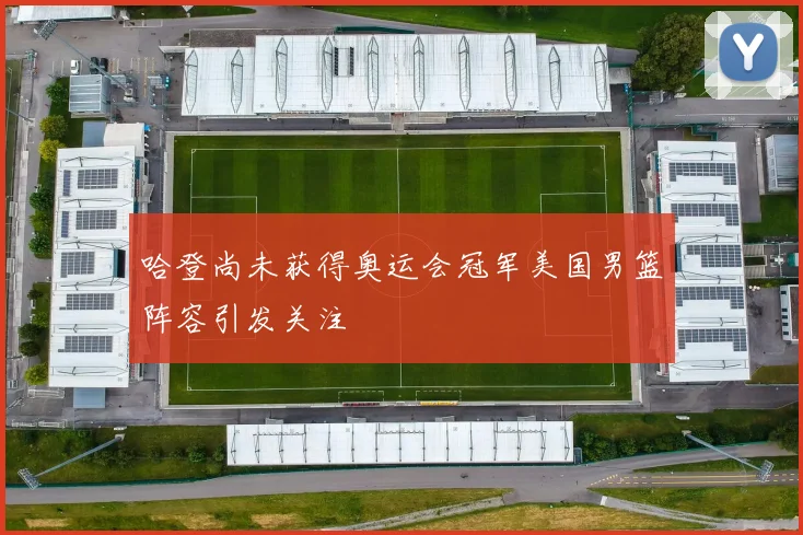 哈登尚未获得奥运会冠军美国男篮阵容引发关注